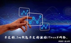 不支持。Im钱包不支持波场